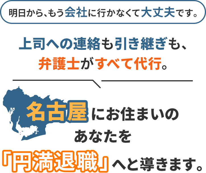 明日から、もう会社に行かなくて大丈夫です。上司への連絡も引き継ぎも、弁護士がすべて代行。名古屋にお住まいのあなたを「円満退職」へと導きます。