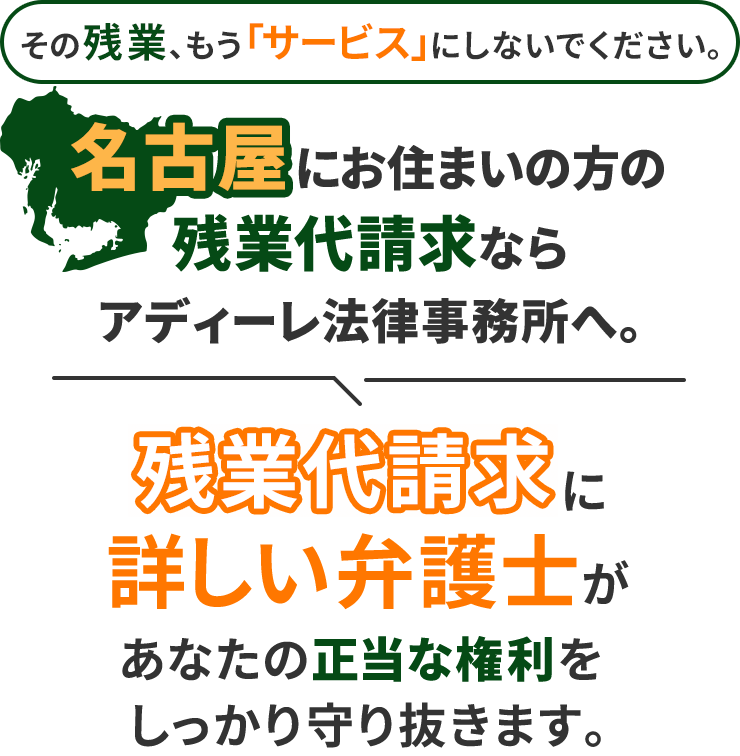 その残業、もう「サービス」にしないでください。名古屋にお住まいの方の残業代請求ならアディーレ法律事務所へ。残業代請求に詳しい弁護士があなたの正当な権利をしっかり守り抜きます。